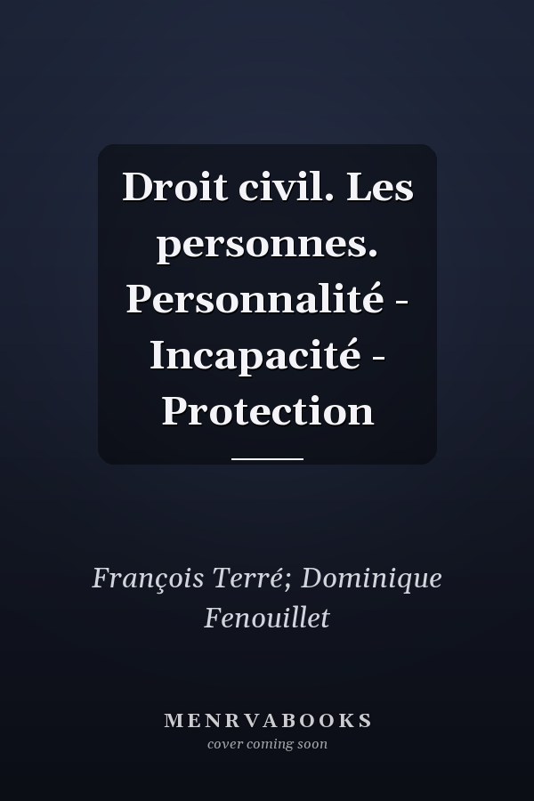 Droit civil. Les personnes. Personnalité - Incapacité - Protection