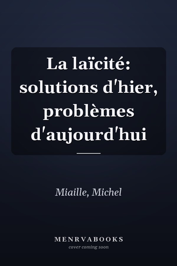 La laïcité: solutions d'hier, problèmes d'aujourd'hui