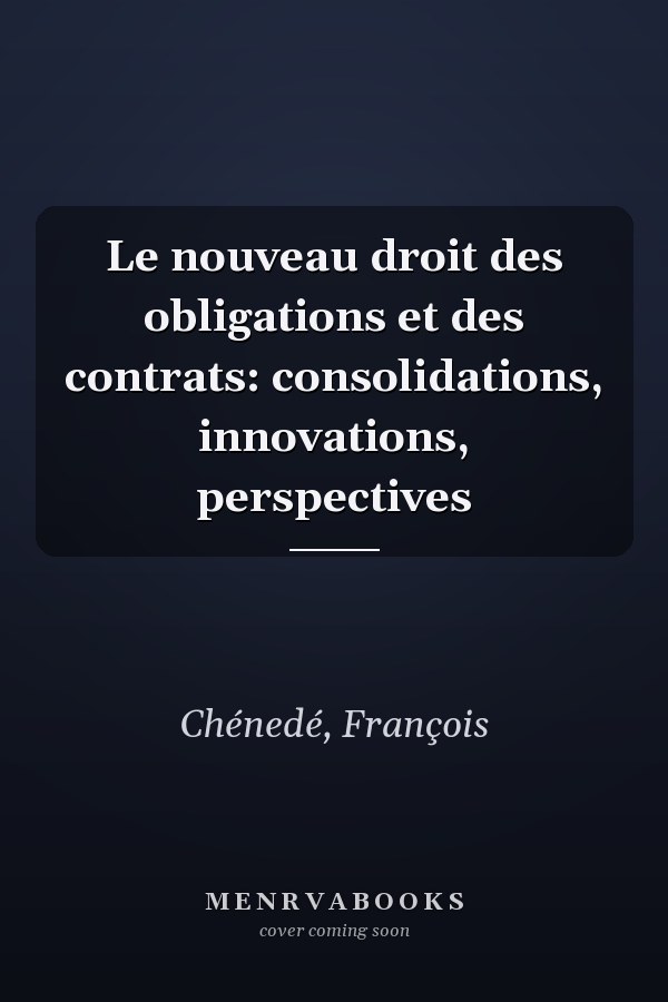 Le nouveau droit des obligations et des contrats: consolidations, innovations, perspectives