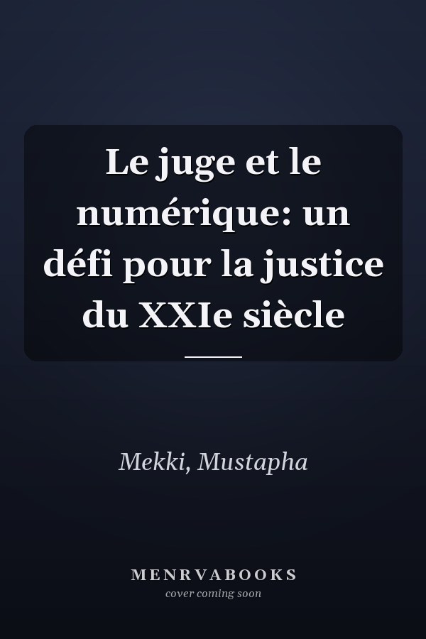 Le juge et le numérique: un défi pour la justice du XXIe siècle