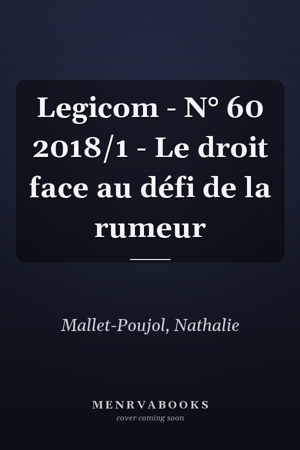 Legicom - N° 60 2018/1 - Le droit face au défi de la rumeur
