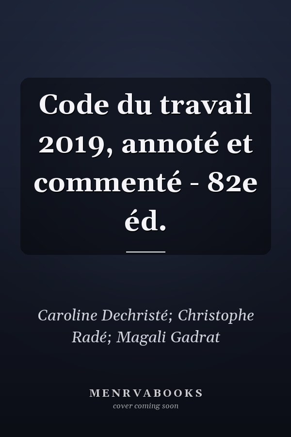 Code du travail 2019, annoté et commenté - 82e éd.