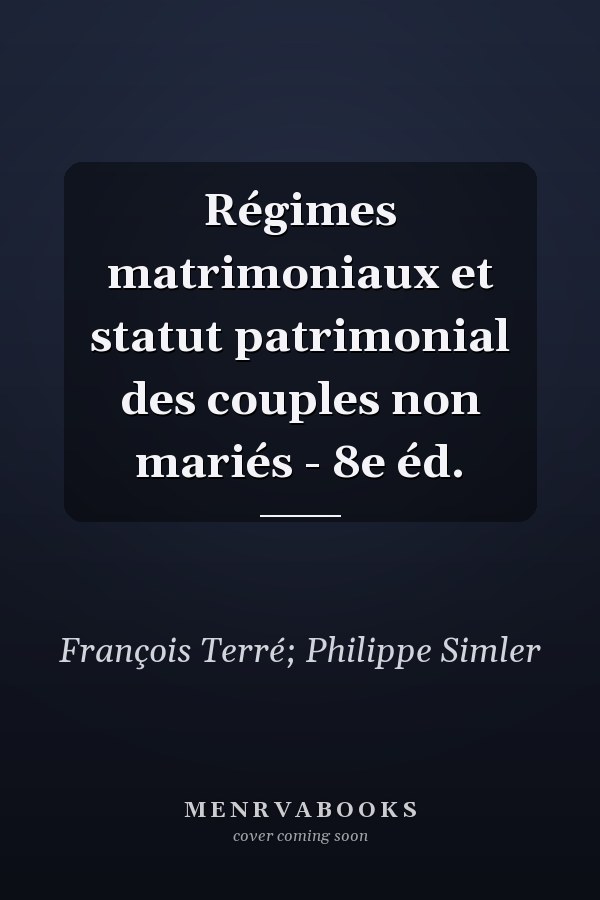 Régimes matrimoniaux et statut patrimonial des couples non mariés - 8e éd.
