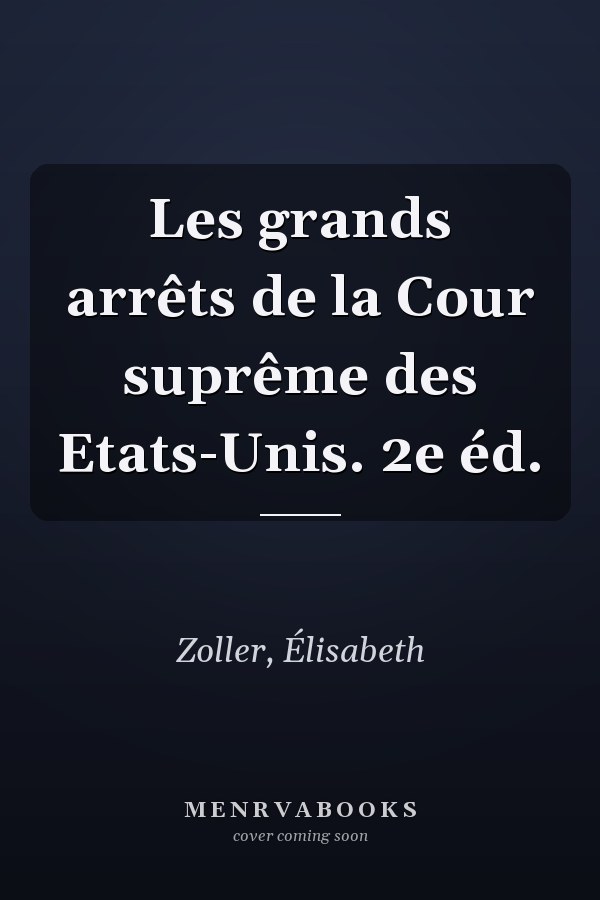 Les grands arrêts de la Cour suprême des Etats-Unis. 2e éd.