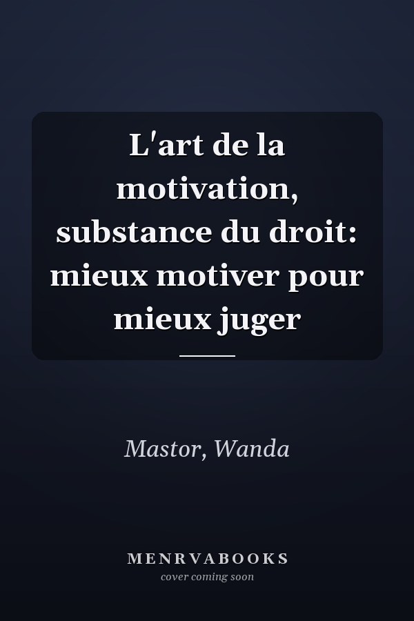 L'art de la motivation, substance du droit: mieux motiver pour mieux juger