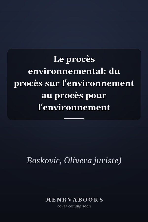 Le procès environnemental: du procès sur l'environnement au procès pour l'environnement