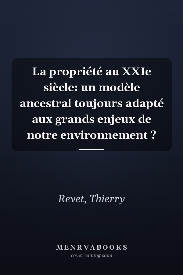 La propriété au XXIe siècle: un modèle ancestral toujours adapté aux grands enjeux de notre environnement ?