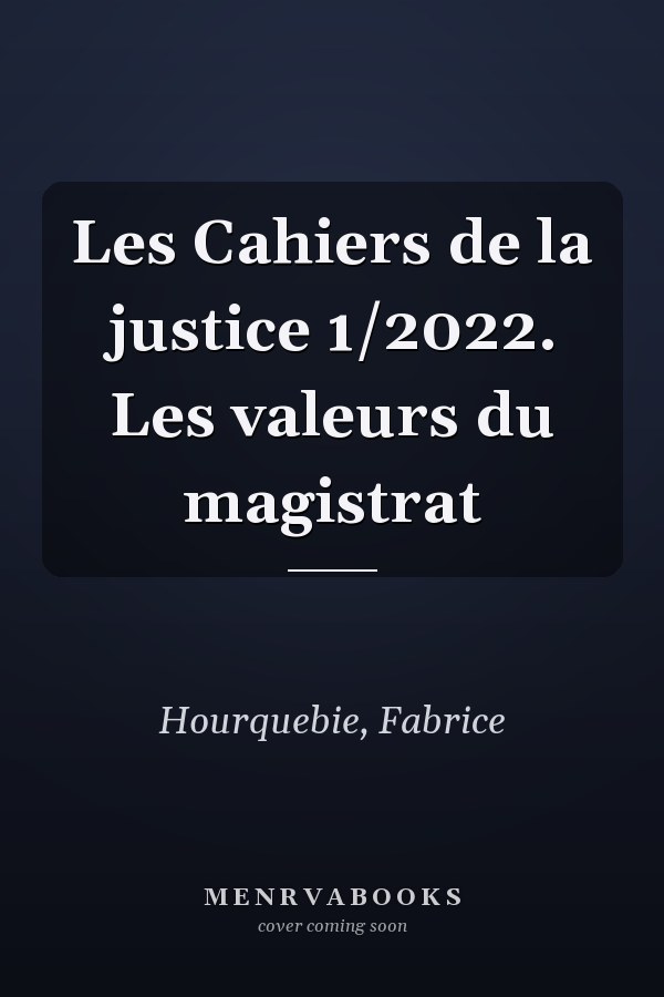 Les Cahiers de la justice 1/2022. Les valeurs du magistrat