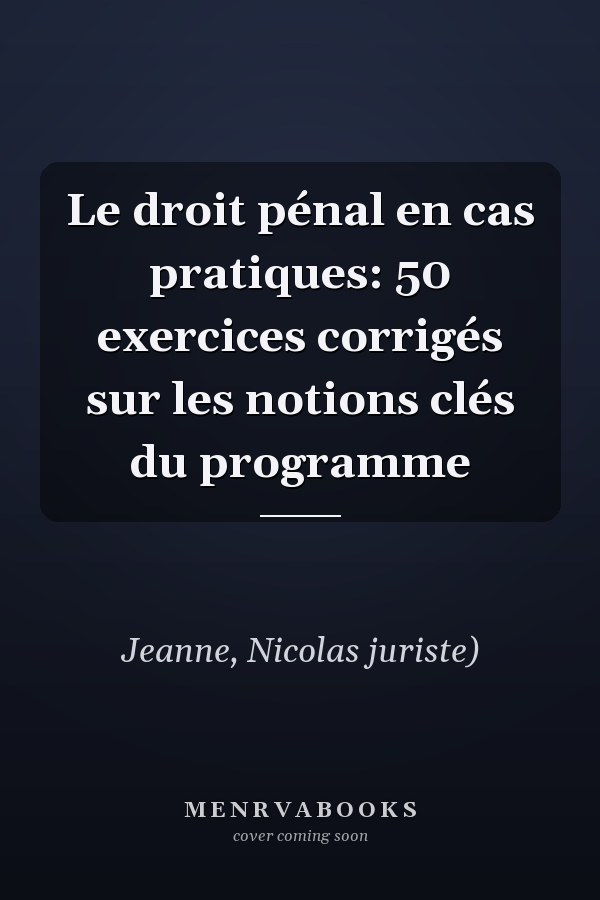 Le droit pénal en cas pratiques: 50 exercices corrigés sur les notions clés du programme