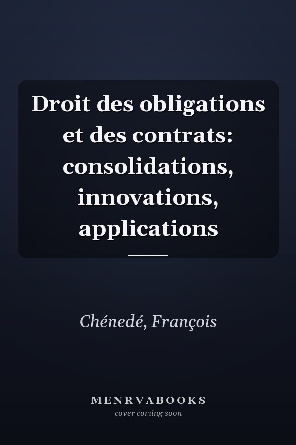 Droit des obligations et des contrats: consolidations, innovations, applications