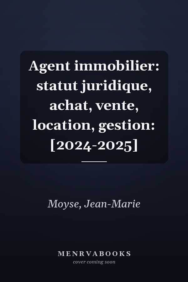 Agent immobilier: statut juridique, achat, vente, location, gestion: [2024-2025]