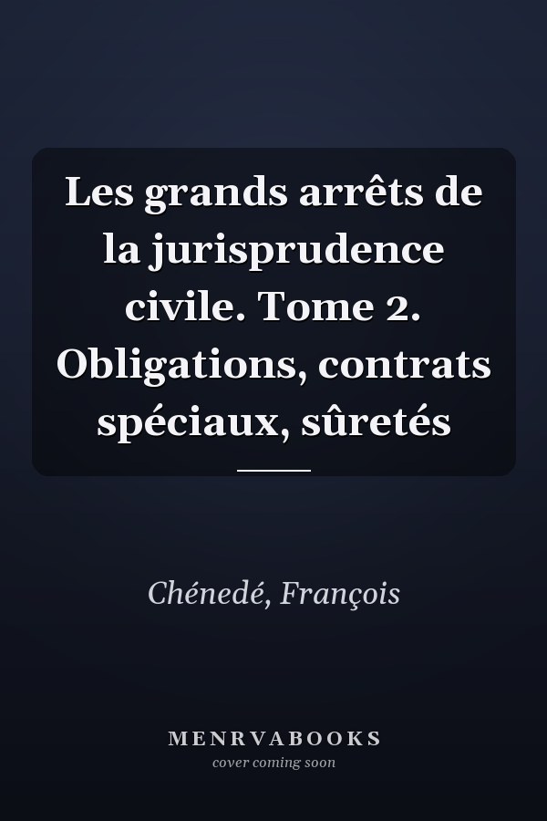 Les grands arrêts de la jurisprudence civile. Tome 2. Obligations, contrats spéciaux, sûretés