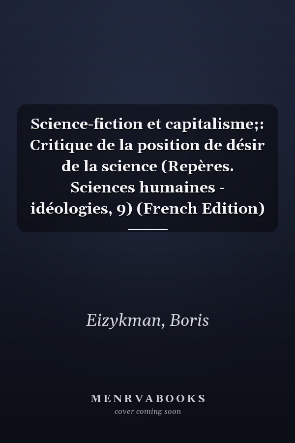 Science-fiction et capitalisme;: Critique de la position de désir de la science (Repères. Sciences humaines - idéologies, 9) (French Edition)