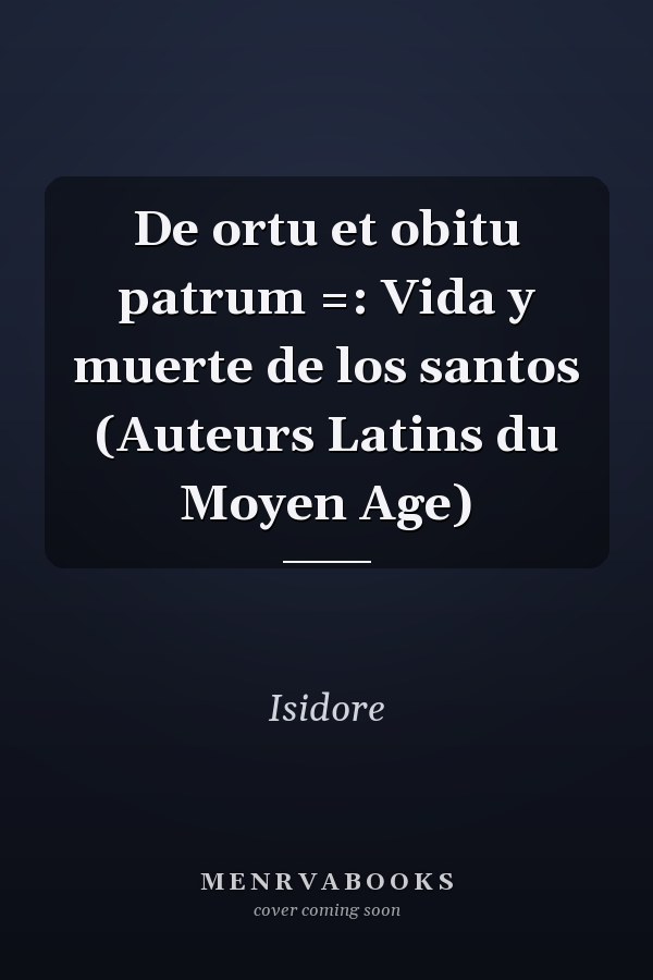 De ortu et obitu patrum =: Vida y muerte de los santos (Auteurs Latins du Moyen Age)