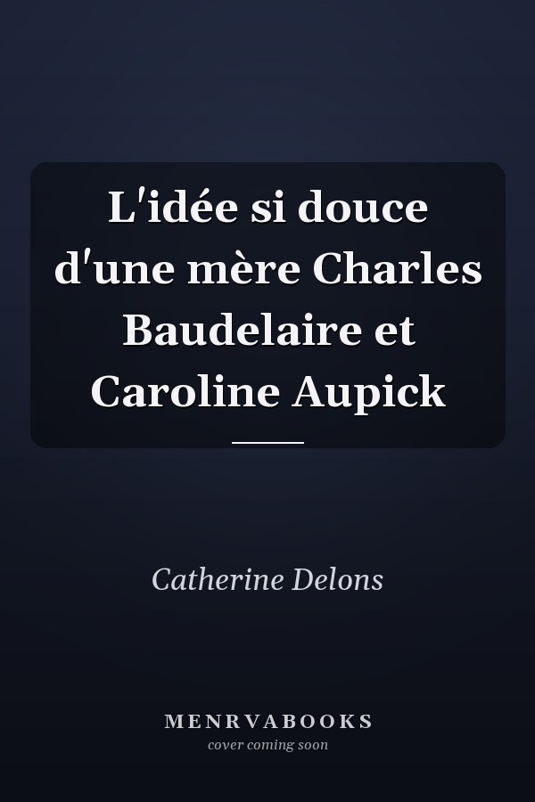 L'idée si douce d'une mère Charles Baudelaire et Caroline Aupick