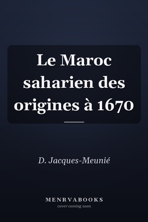 Le Maroc saharien des origines à 1670
