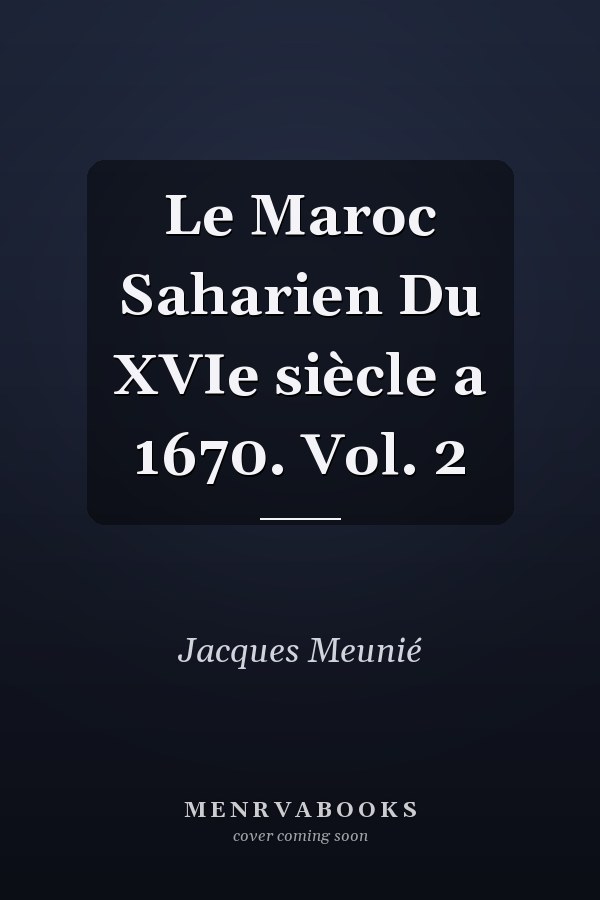Le Maroc Saharien Du XVIe siècle a 1670. Vol. 2