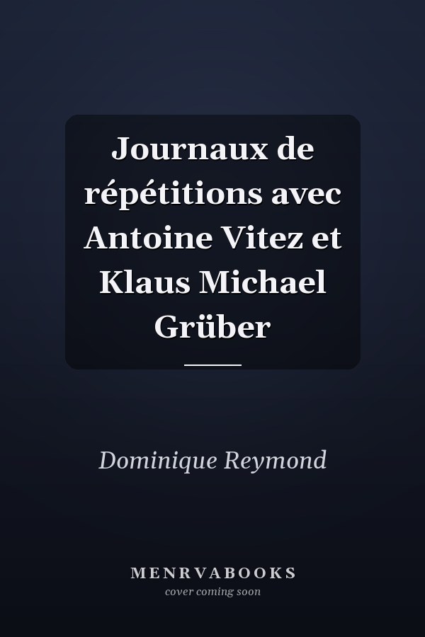 Journaux de répétitions avec Antoine Vitez et Klaus Michael Grüber