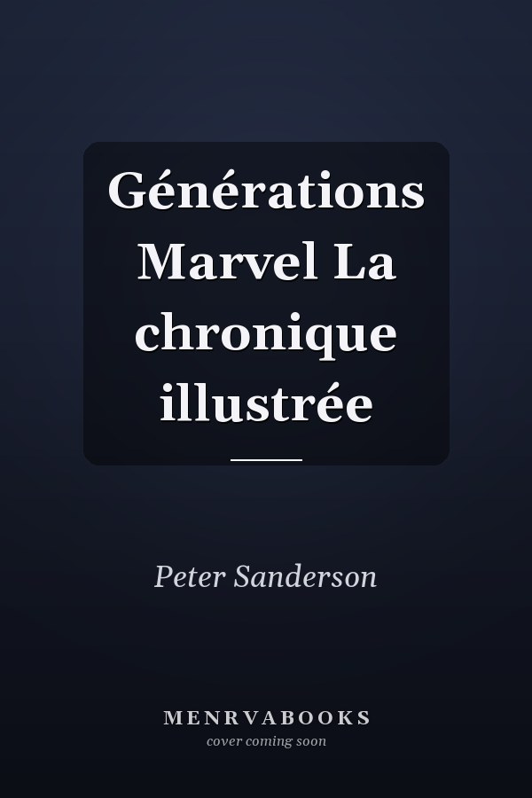 Générations Marvel La chronique illustrée