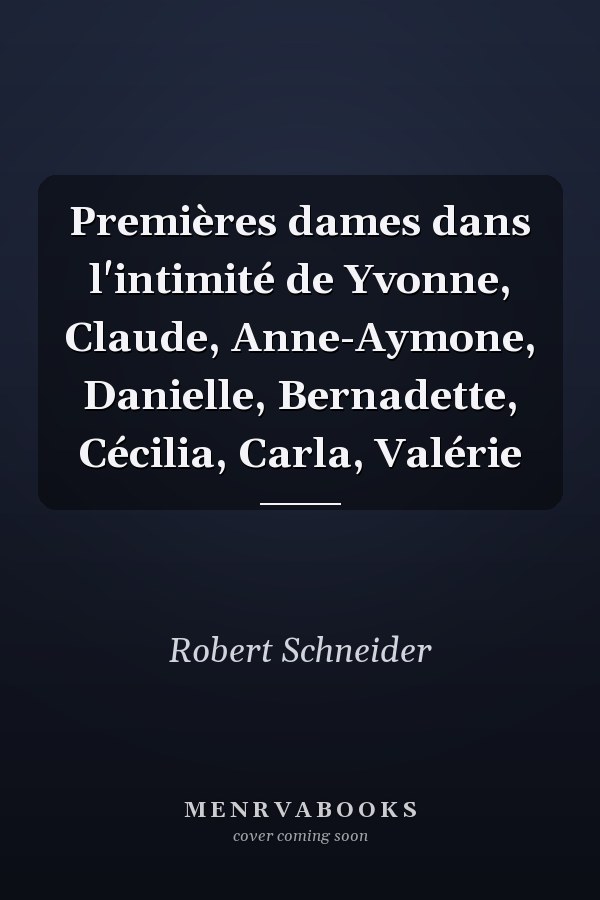 Premières dames dans l'intimité de Yvonne, Claude, Anne-Aymone, Danielle, Bernadette, Cécilia, Carla, Valérie