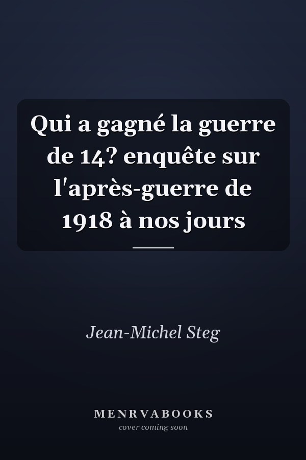 Qui a gagné la guerre de 14? enquête sur l'après-guerre de 1918 à nos jours