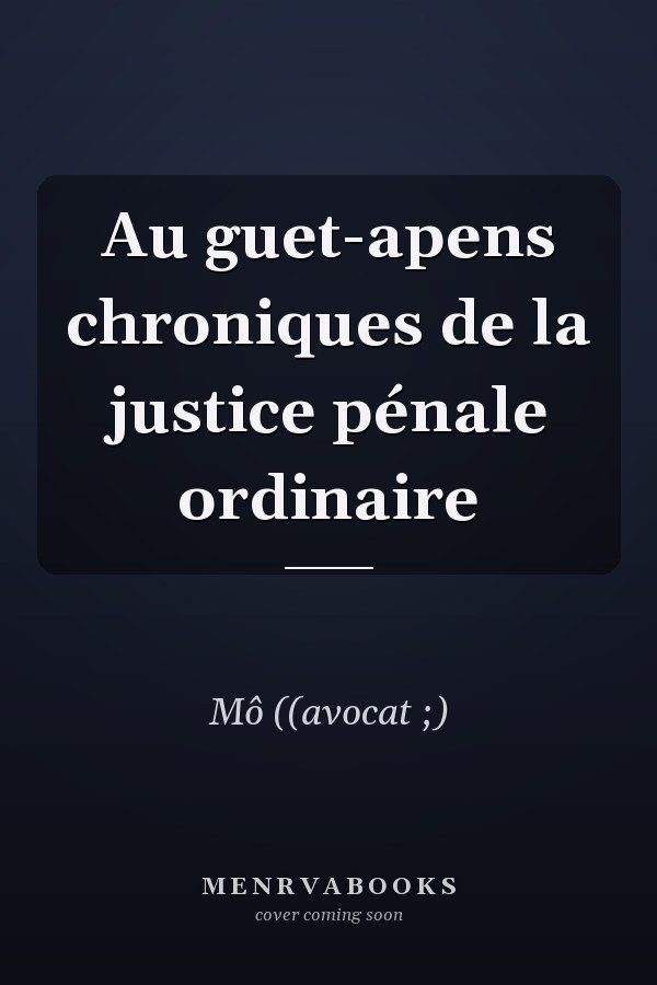 Au guet-apens chroniques de la justice pénale ordinaire