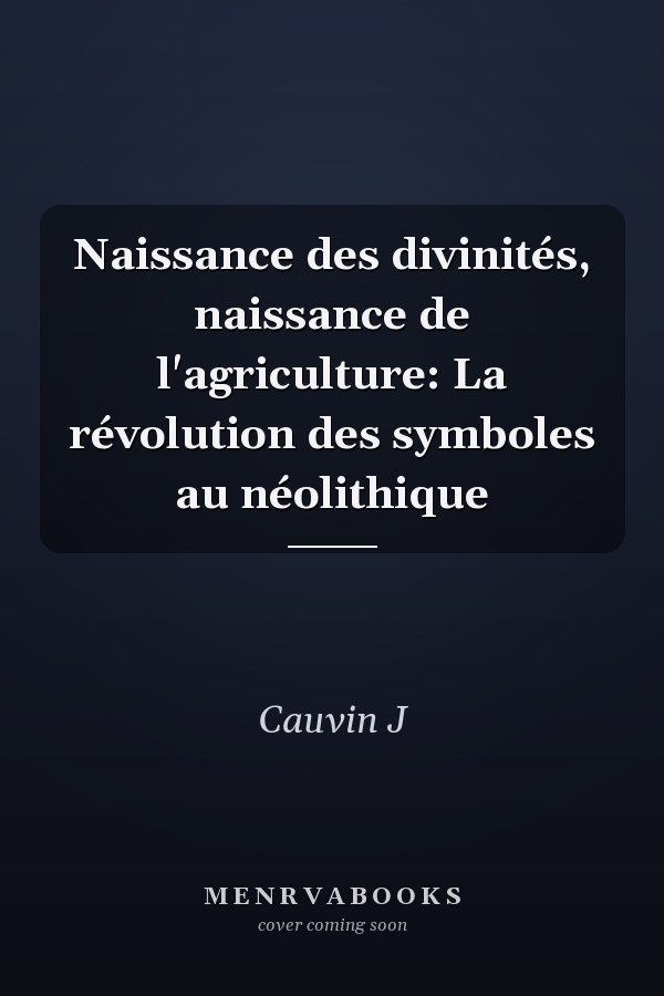 Naissance des divinités, naissance de l'agriculture: La révolution des symboles au néolithique