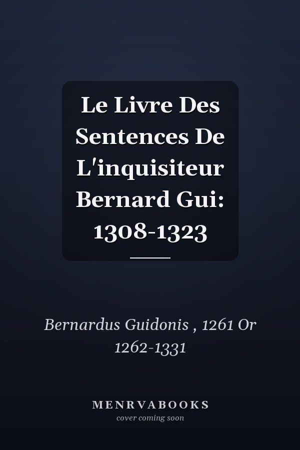 Le Livre Des Sentences De L'inquisiteur Bernard Gui: 1308-1323
