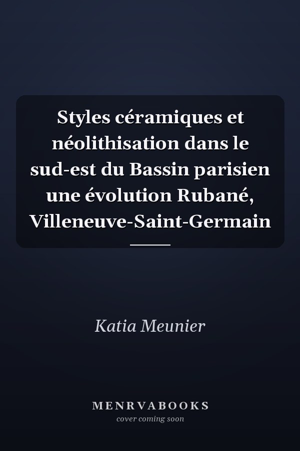 Styles céramiques et néolithisation dans le sud-est du Bassin parisien une évolution Rubané, Villeneuve-Saint-Germain