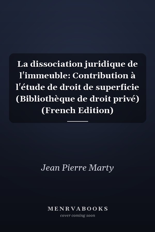 La dissociation juridique de l'immeuble: Contribution à l'étude de droit de superficie (Bibliothèque de droit privé) (French Edition)