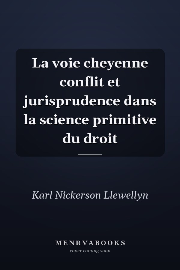 La voie cheyenne conflit et jurisprudence dans la science primitive du droit