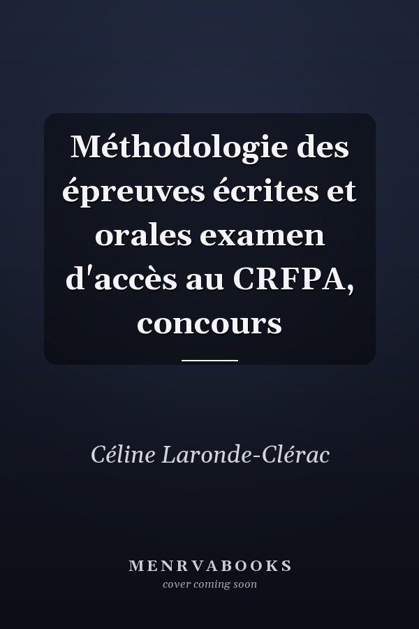 Méthodologie des épreuves écrites et orales examen d'accès au CRFPA, concours