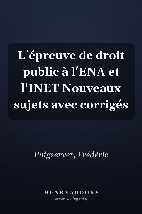 L'épreuve de droit public à l'ENA et l'INET Nouveaux sujets avec corrigés
