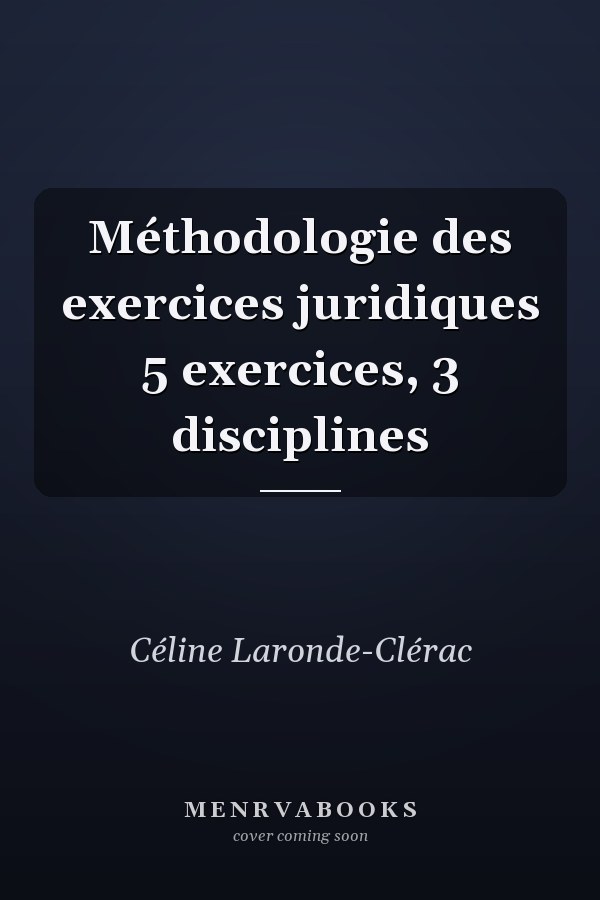 Méthodologie des exercices juridiques 5 exercices, 3 disciplines
