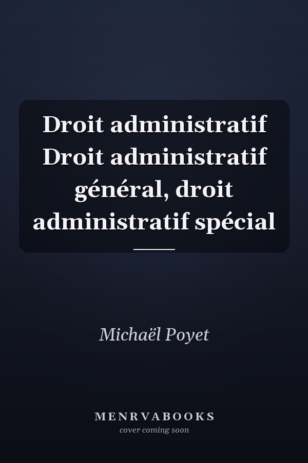 Droit administratif Droit administratif général, droit administratif spécial