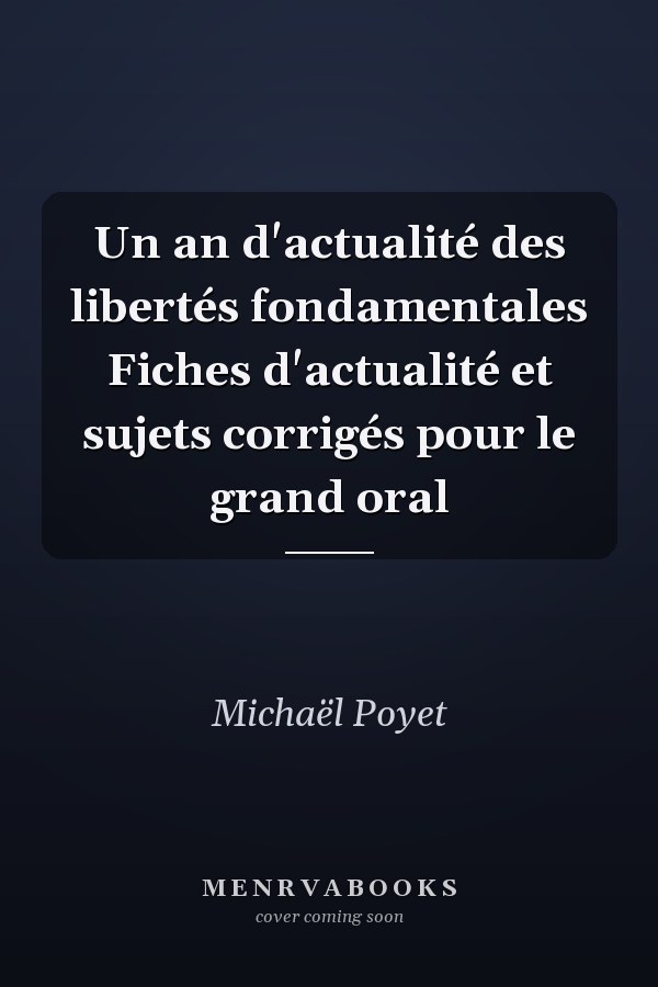 Un an d'actualité des libertés fondamentales Fiches d'actualité et sujets corrigés pour le grand oral