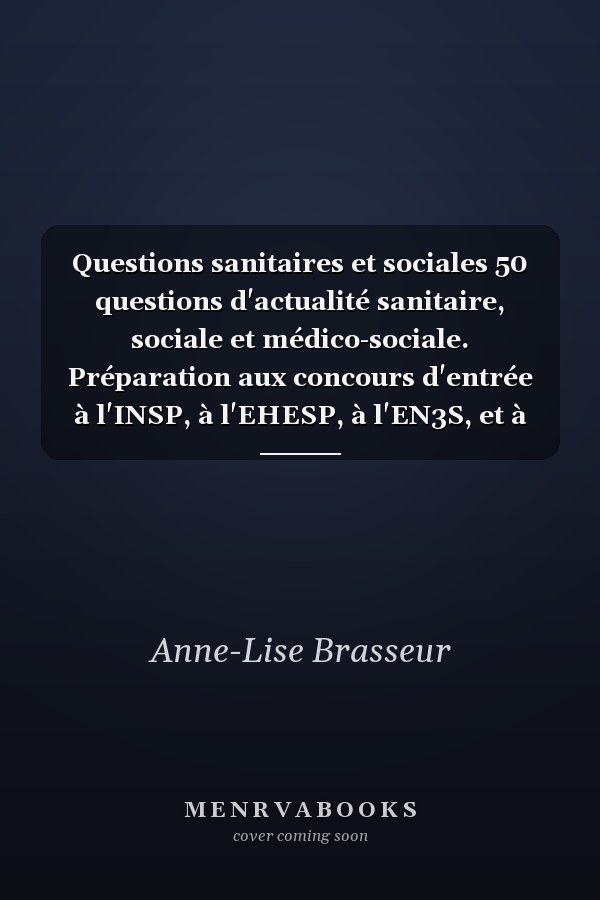 Questions sanitaires et sociales 50 questions d'actualité sanitaire, sociale et médico-sociale. Préparation aux concours d'entrée à l'INSP, à l'EHESP, à l'EN3S, et à l'INET