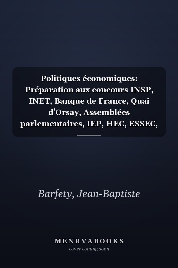 Politiques économiques: Préparation aux concours INSP, INET, Banque de France, Quai d'Orsay, Assemblées parlementaires, IEP, HEC, ESSEC, ESCP-Europe