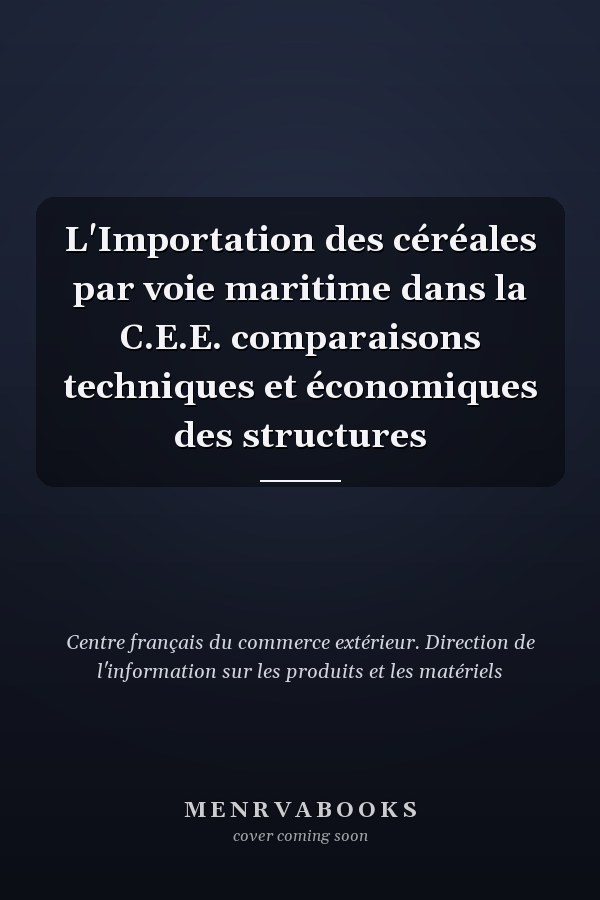 L'Importation des céréales par voie maritime dans la C.E.E. comparaisons techniques et économiques des structures