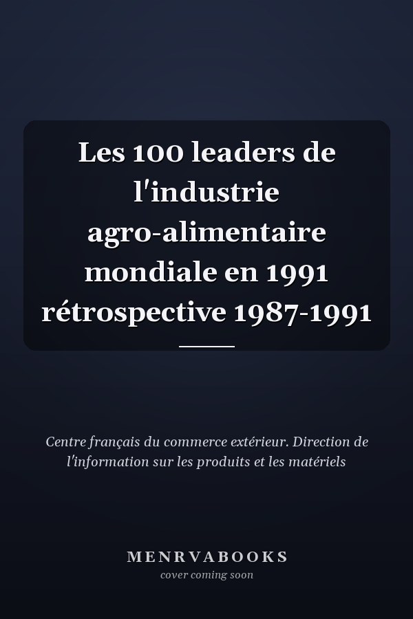 Les 100 leaders de l'industrie agro-alimentaire mondiale en 1991 rétrospective 1987-1991