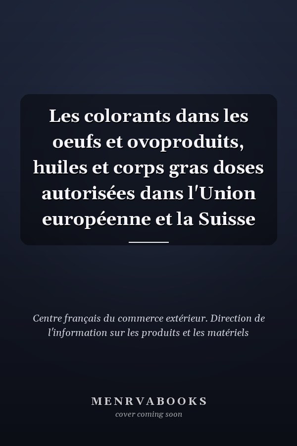 Les colorants dans les oeufs et ovoproduits, huiles et corps gras doses autorisées dans l'Union européenne et la Suisse