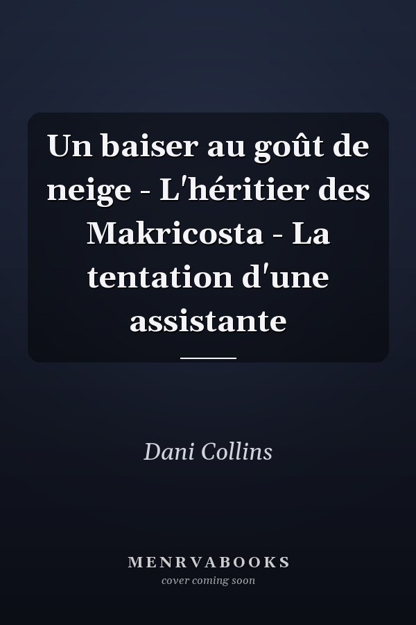 Un baiser au goût de neige - L'héritier des Makricosta - La tentation d'une assistante