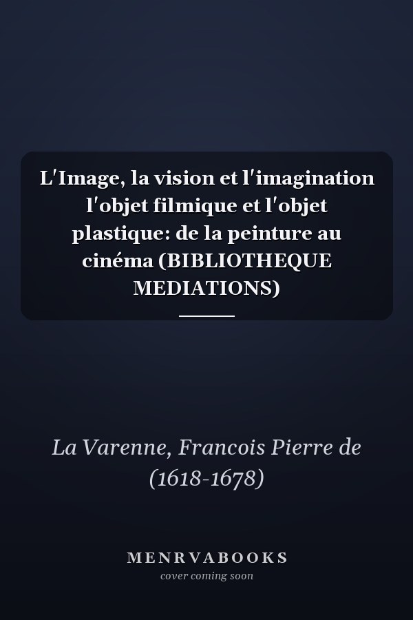 L'Image, la vision et l'imagination l'objet filmique et l'objet plastique: de la peinture au cinéma (BIBLIOTHEQUE MEDIATIONS)