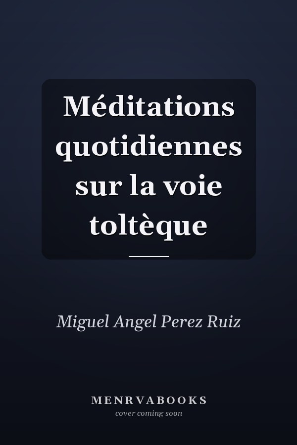Méditations quotidiennes sur la voie toltèque