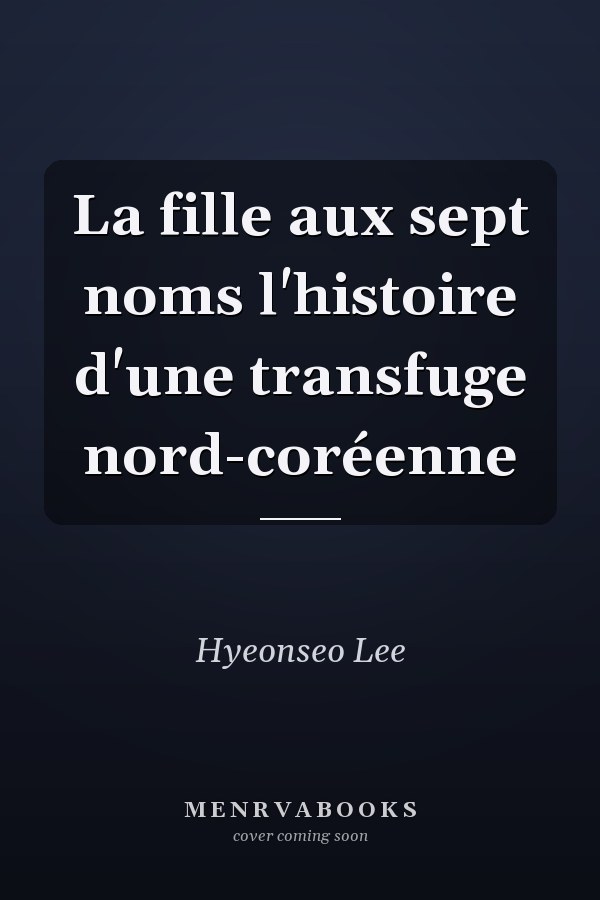 La fille aux sept noms l'histoire d'une transfuge nord-coréenne