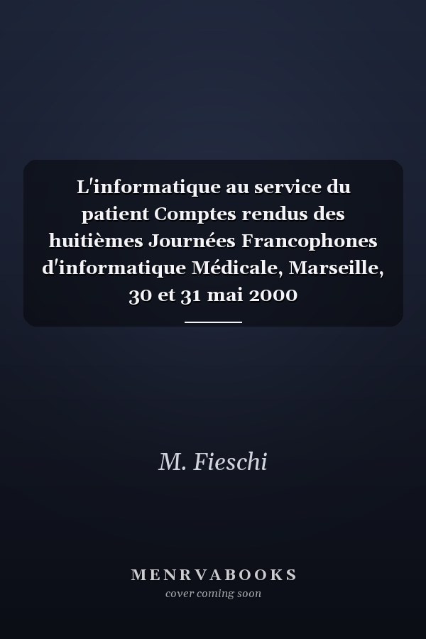L'informatique au service du patient Comptes rendus des huitièmes Journées Francophones d'informatique Médicale, Marseille, 30 et 31 mai 2000