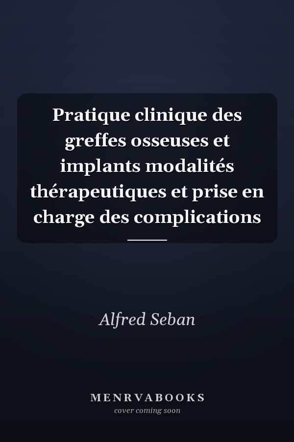 Pratique clinique des greffes osseuses et implants modalités thérapeutiques et prise en charge des complications