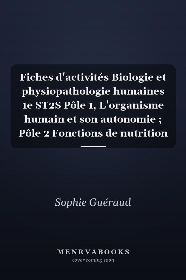 Fiches d'activités Biologie et physiopathologie humaines 1e ST2S Pôle 1, L'organisme humain et son autonomie ; Pôle 2 Fonctions de nutrition