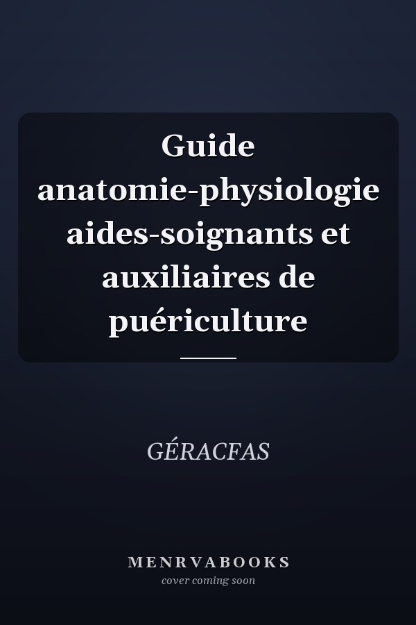 Guide anatomie-physiologie aides-soignants et auxiliaires de puériculture
