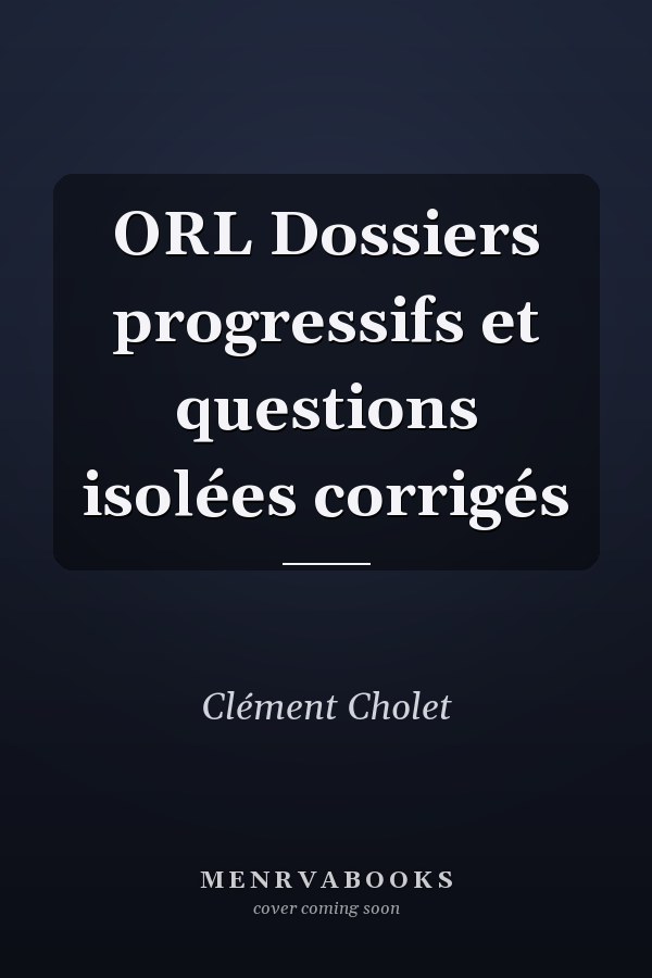 ORL Dossiers progressifs et questions isolées corrigés